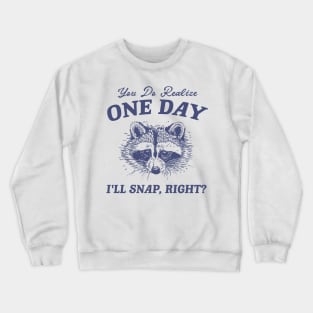 You Do Realize One Day I'll Snap, Right? Raccoon Meme T Shirt, Vintage Cartoon T Shirt, Aesthetic Tee, Unisex Crewneck Sweatshirt